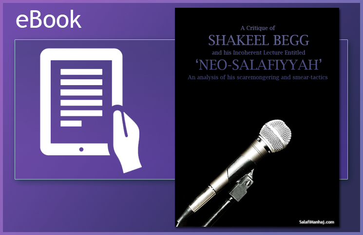 A Critique of Shakeel Begg and His Incoherent Lecture Entitled ‘Neo-Salafiyyah’